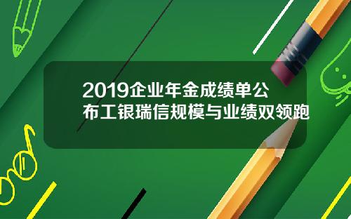 2019企业年金成绩单公布工银瑞信规模与业绩双领跑
