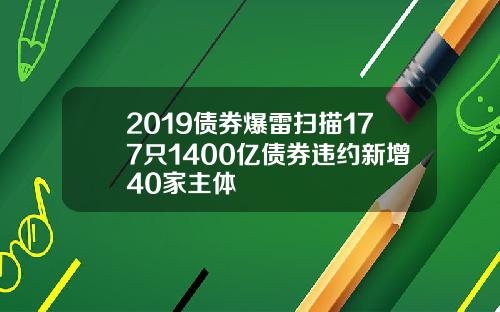 2019债券爆雷扫描177只1400亿债券违约新增40家主体