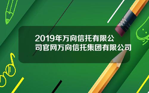 2019年万向信托有限公司官网万向信托集团有限公司