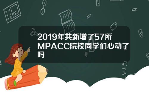 2019年共新增了57所MPACC院校同学们心动了吗