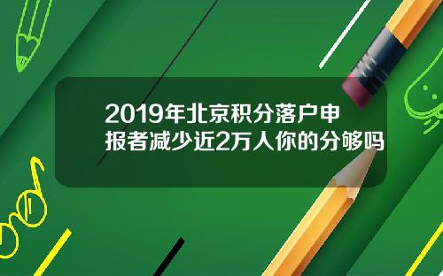 2019年北京积分落户申报者减少近2万人你的分够吗