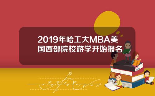 2019年哈工大MBA美国西部院校游学开始报名