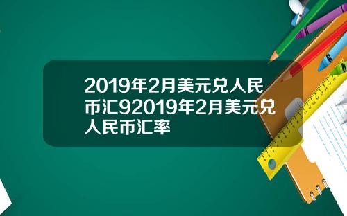 2019年2月美元兑人民币汇92019年2月美元兑人民币汇率
