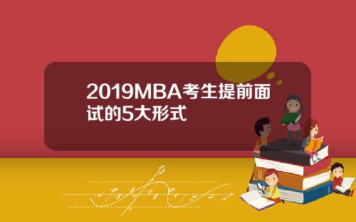 2019MBA考生提前面试的5大形式