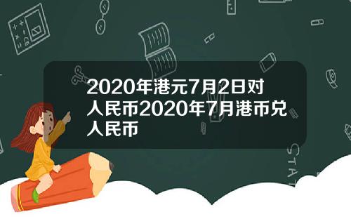 2020年港元7月2日对人民币2020年7月港币兑人民币