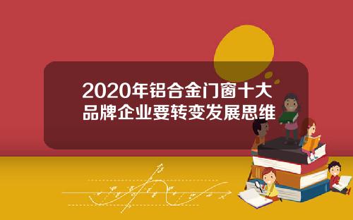 2020年铝合金门窗十大品牌企业要转变发展思维