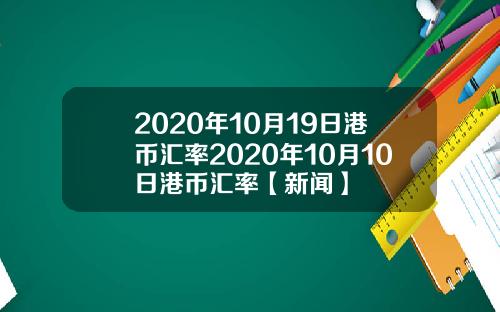 2020年10月19日港币汇率2020年10月10日港币汇率【新闻】