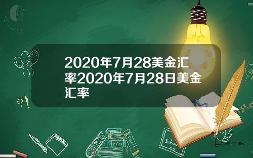 2020年7月28美金汇率2020年7月28日美金汇率