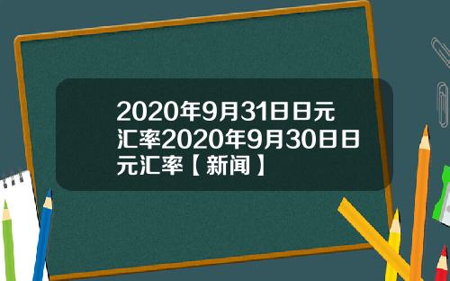 2020年9月31日日元汇率2020年9月30日日元汇率【新闻】