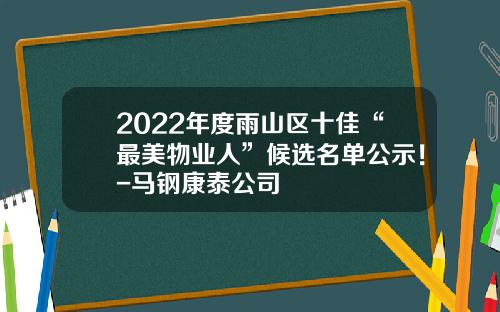 2022年度雨山区十佳“最美物业人”候选名单公示！-马钢康泰公司