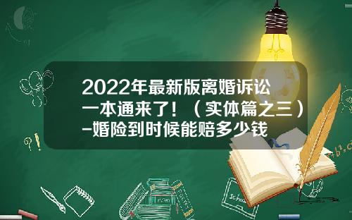 2022年最新版离婚诉讼一本通来了！（实体篇之三）-婚险到时候能赔多少钱