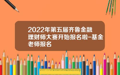 2022年第五届齐鲁金融理财师大赛开始报名啦-基金老师报名