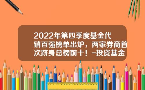 2022年第四季度基金代销百强榜单出炉，两家券商首次跻身总榜前十！-投资基金公司排名