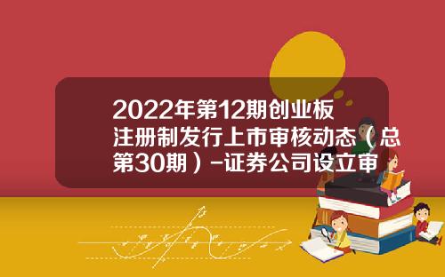 2022年第12期创业板注册制发行上市审核动态（总第30期）-证券公司设立审批