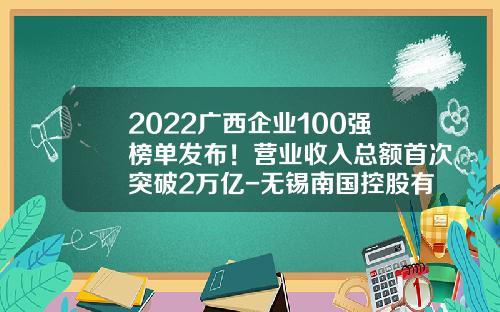 2022广西企业100强榜单发布！营业收入总额首次突破2万亿-无锡南国控股有限公司怎么样