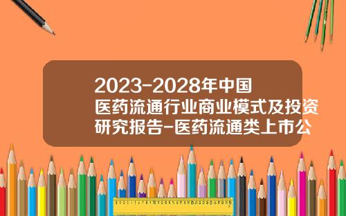 2023-2028年中国医药流通行业商业模式及投资研究报告-医药流通类上市公司投资价值分析及方法选择