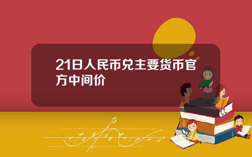 21日人民币兑主要货币官方中间价