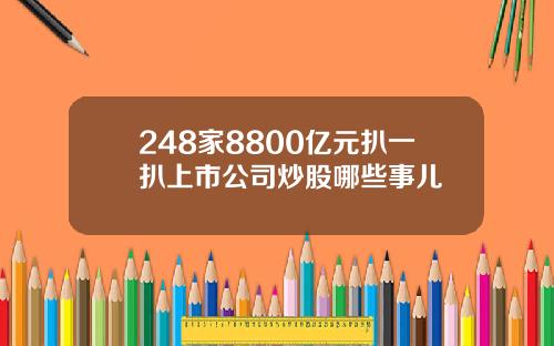 248家8800亿元扒一扒上市公司炒股哪些事儿