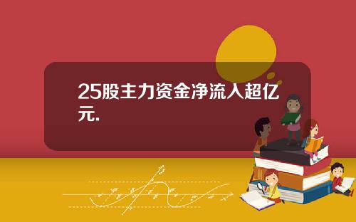 25股主力资金净流入超亿元.
