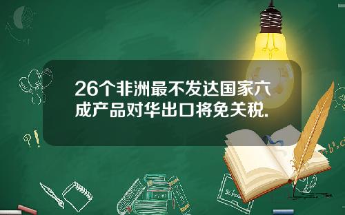 26个非洲最不发达国家六成产品对华出口将免关税.