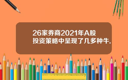 26家券商2021年A股投资策略中呈现了几多种牛.