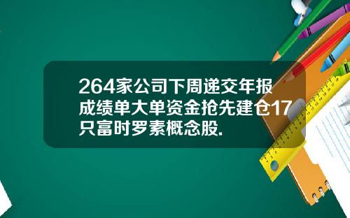 264家公司下周递交年报成绩单大单资金抢先建仓17只富时罗素概念股.