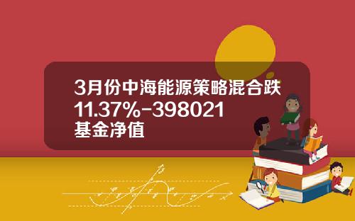 3月份中海能源策略混合跌11.37%-398021基金净值