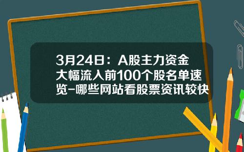 3月24日：A股主力资金大幅流入前100个股名单速览-哪些网站看股票资讯较快
