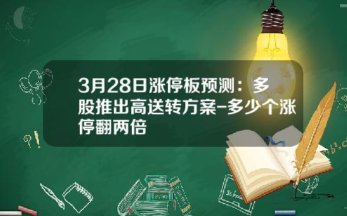 3月28日涨停板预测：多股推出高送转方案-多少个涨停翻两倍
