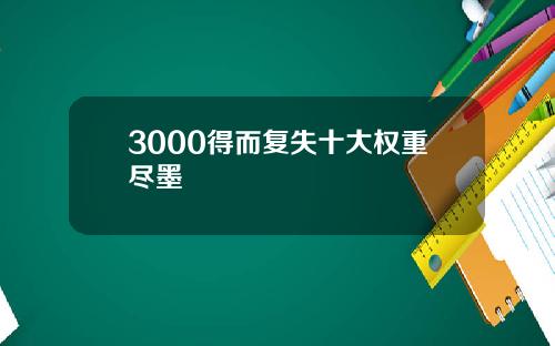 3000得而复失十大权重尽墨