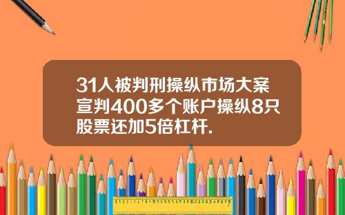 31人被判刑操纵市场大案宣判400多个账户操纵8只股票还加5倍杠杆.