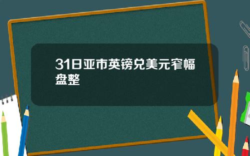 31日亚市英镑兑美元窄幅盘整