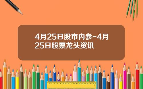 4月25日股市内参-4月25日股票龙头资讯
