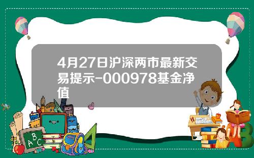 4月27日沪深两市最新交易提示-000978基金净值