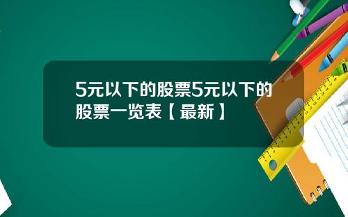 5元以下的股票5元以下的股票一览表【最新】
