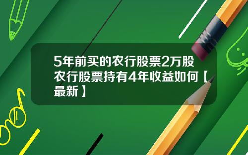 5年前买的农行股票2万股农行股票持有4年收益如何【最新】