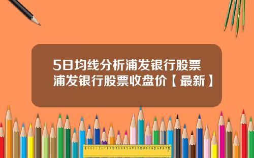5日均线分析浦发银行股票浦发银行股票收盘价【最新】