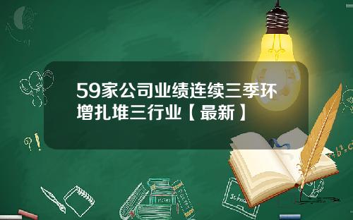 59家公司业绩连续三季环增扎堆三行业【最新】