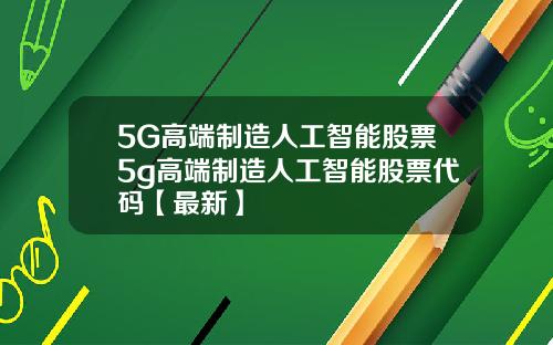 5G高端制造人工智能股票5g高端制造人工智能股票代码【最新】