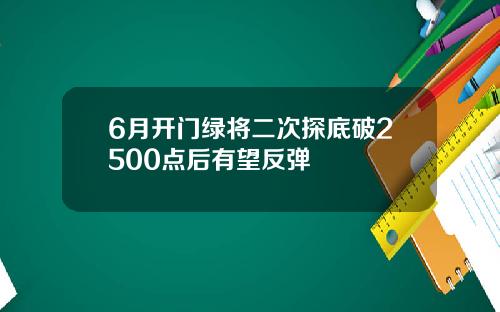 6月开门绿将二次探底破2500点后有望反弹