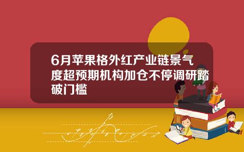 6月苹果格外红产业链景气度超预期机构加仓不停调研踏破门槛