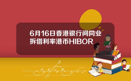 6月16日香港银行间同业拆借利率港币HIBOR