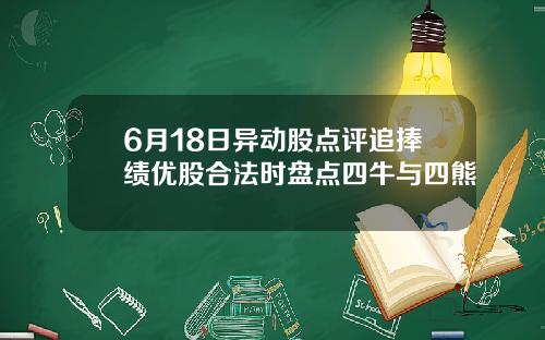 6月18日异动股点评追捧绩优股合法时盘点四牛与四熊