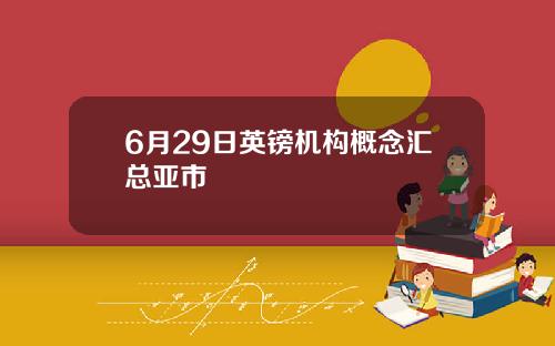 6月29日英镑机构概念汇总亚市