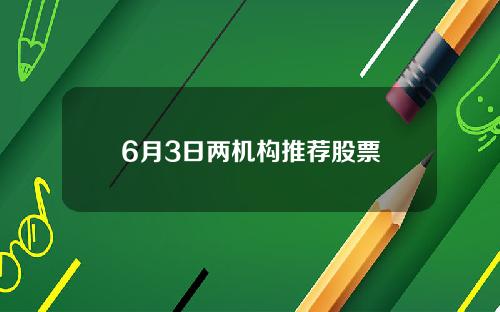 6月3日两机构推荐股票