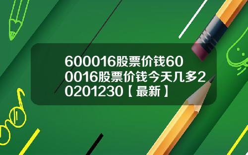 600016股票价钱600016股票价钱今天几多20201230【最新】