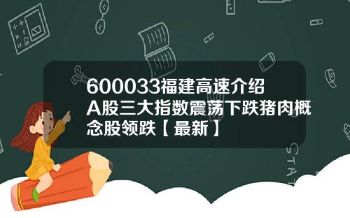 600033福建高速介绍A股三大指数震荡下跌猪肉概念股领跌【最新】