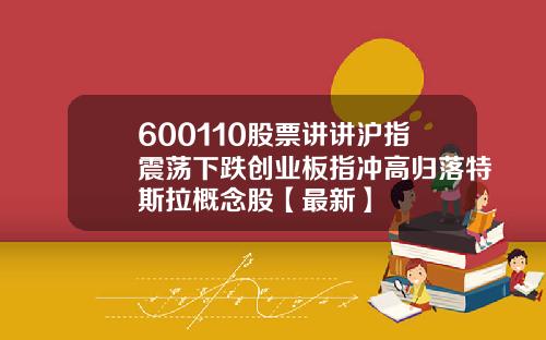 600110股票讲讲沪指震荡下跌创业板指冲高归落特斯拉概念股【最新】