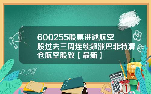 600255股票讲述航空股过去三周连续飙涨巴菲特清仓航空股致【最新】