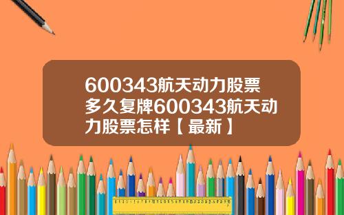 600343航天动力股票多久复牌600343航天动力股票怎样【最新】